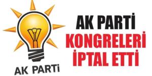 AK Parti İlçe Kongreleri İptal Edildi.