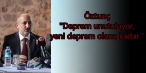Öztunç ; “Deprem Unutuluyor, Yeni Deprem Olana Kadar.”