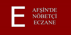 Afşin’de Nöbetçi Eczane 6 Aralık