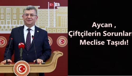 Aycan ,Çiftçilerin Sorunlarını Meclise Taşıdı!